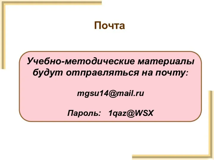 Почта Учебно-методические материалы будут отправляться на почту: mgsu14@mail.ru Пароль: 1qaz@WSX