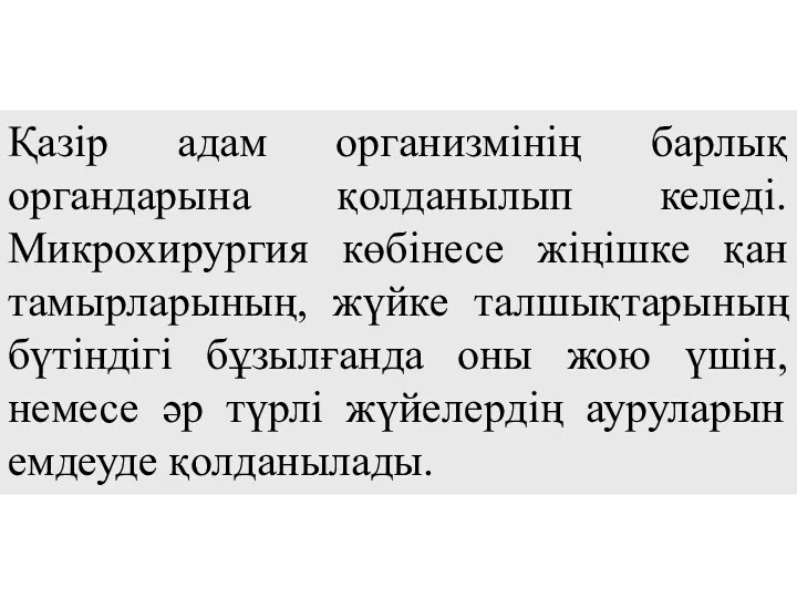 Қазір адам организмінің барлық органдарына қолданылып келеді. Микрохирургия көбінесе жіңішке