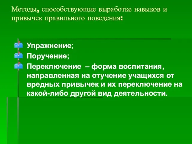 Методы, способствующие выработке навыков и привычек правильного поведения: Упражнение; Поручение;