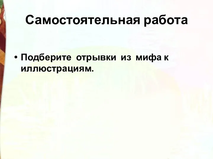 Самостоятельная работа Подберите отрывки из мифа к иллюстрациям.