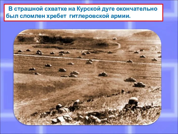 В страшной схватке на Курской дуге окончательно был сломлен хребет гитлеровской армии.