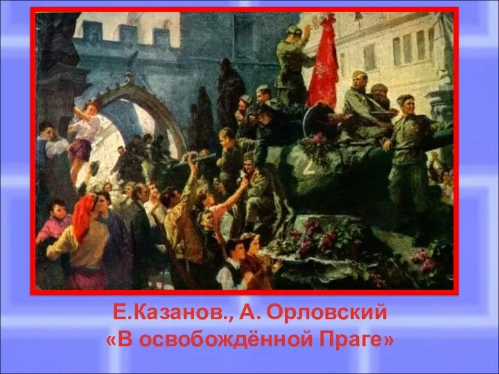 Е.Казанов., А. Орловский «В освобождённой Праге»