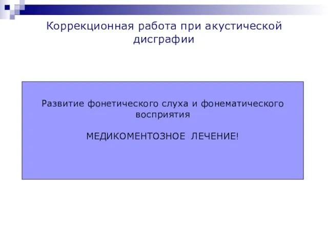 Коррекционная работа при акустической дисграфии Развитие фонетического слуха и фонематического восприятия МЕДИКОМЕНТОЗНОЕ ЛЕЧЕНИЕ!