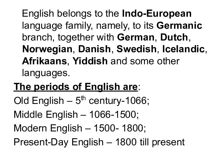 English belongs to the Indo-European language family, namely, to its Germanic branch, together