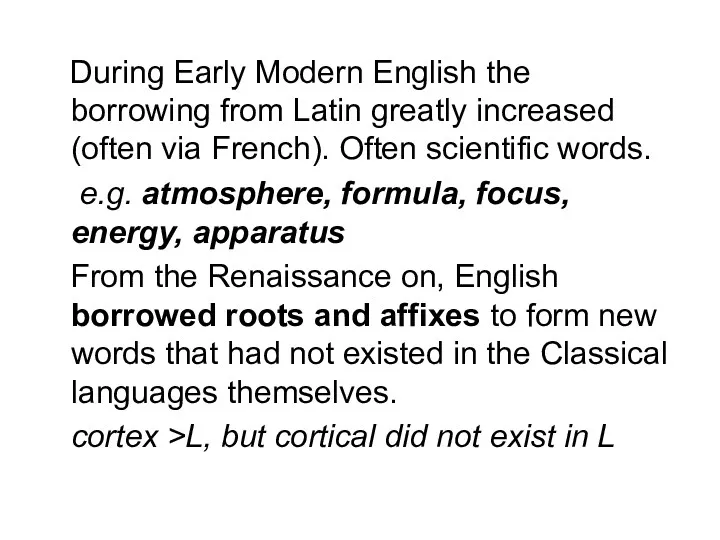 During Early Modern English the borrowing from Latin greatly increased (often via French).