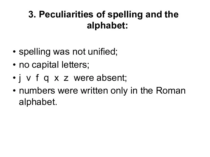 3. Peculiarities of spelling and the alphabet: spelling was not unified; no capital
