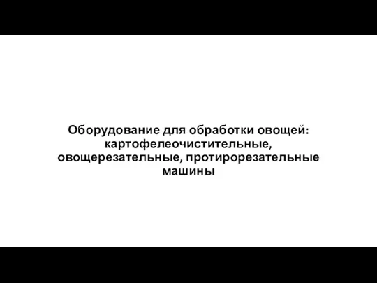 Оборудование для обработки овощей: картофелеочистительные, овощерезательные, протирорезательные машины