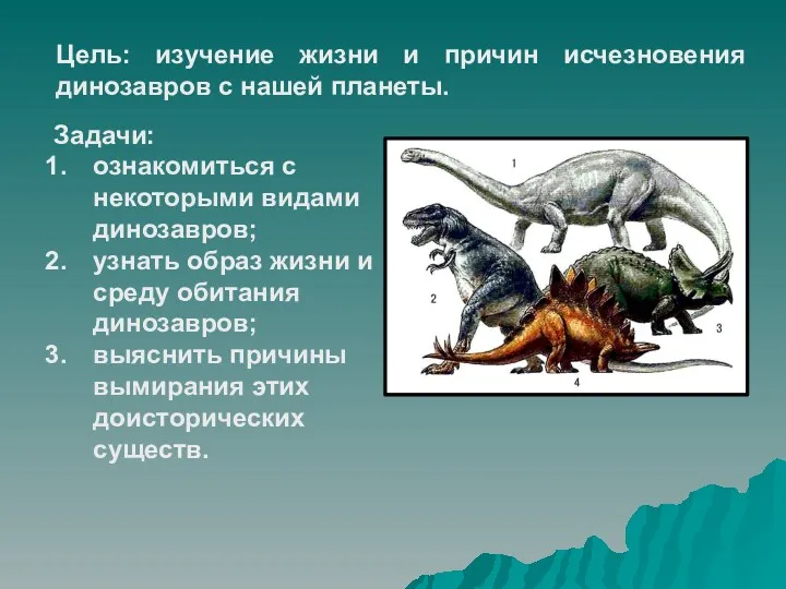 Цель: изучение жизни и причин исчезновения динозавров с нашей планеты.