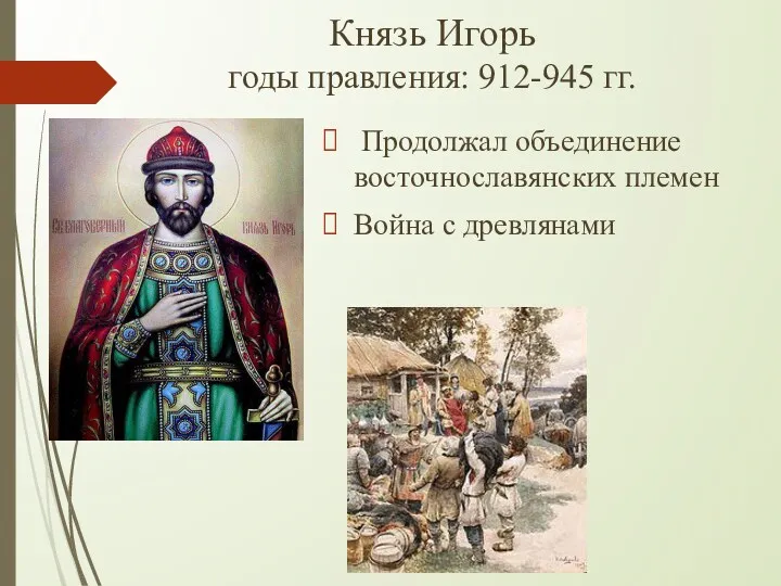 Князь Игорь годы правления: 912-945 гг. Продолжал объединение восточнославянских племен Война с древлянами