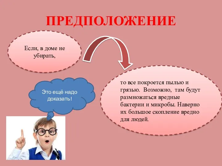 ПРЕДПОЛОЖЕНИЕ Если, в доме не убирать, то все покроется пылью и грязью. Возможно,