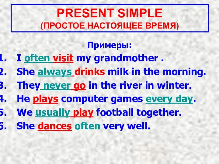 Примеры: I often visit my grandmother . She always drinks