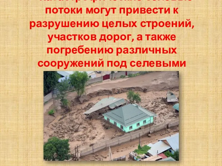 Катастрофические селевые потоки могут привести к разрушению целых строений, участков