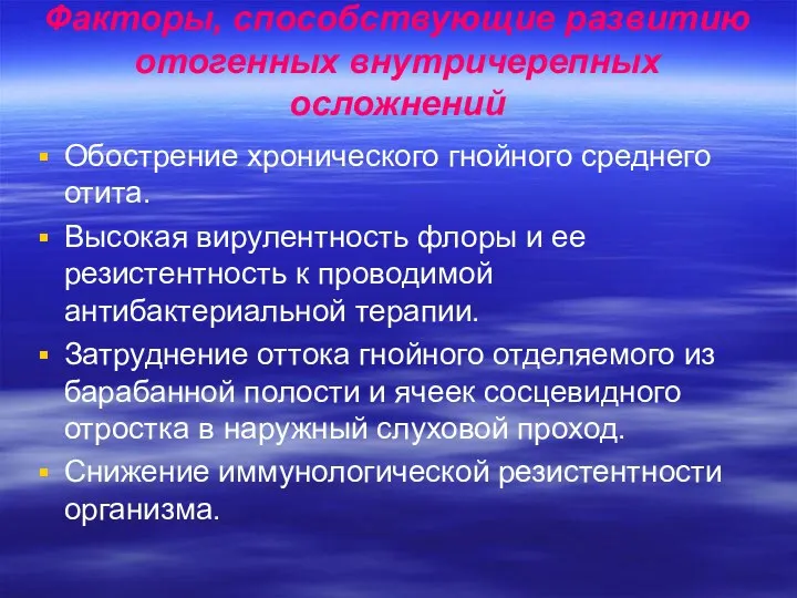 Факторы, способствующие развитию отогенных внутричерепных осложнений Обострение хронического гнойного среднего