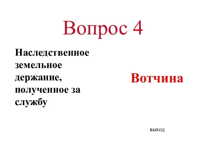 Вопрос 4 Наследственное земельное держание, полученное за службу Вотчина выход