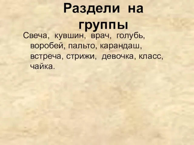 Раздели на группы Свеча, кувшин, врач, голубь, воробей, пальто, карандаш, встреча, стрижи, девочка, класс, чайка.