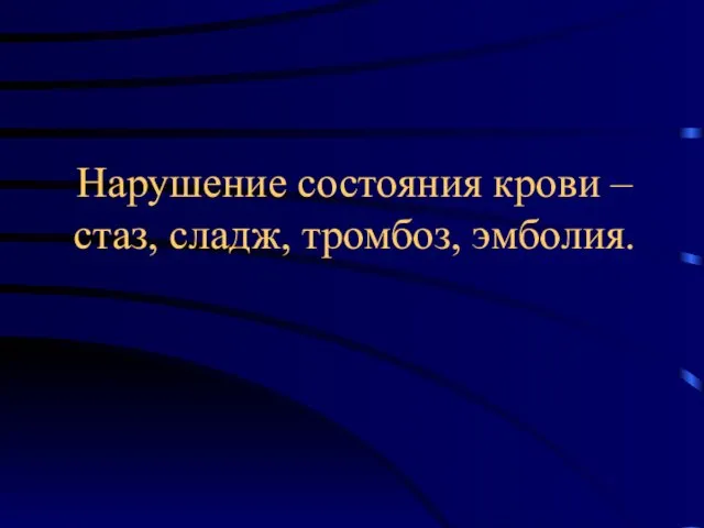 Нарушение состояния крови – стаз, сладж, тромбоз, эмболия.