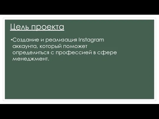 Цель проекта Создание и реализация Instagram аккаунта, который поможет определиться с профессией в сфере менеджмент.