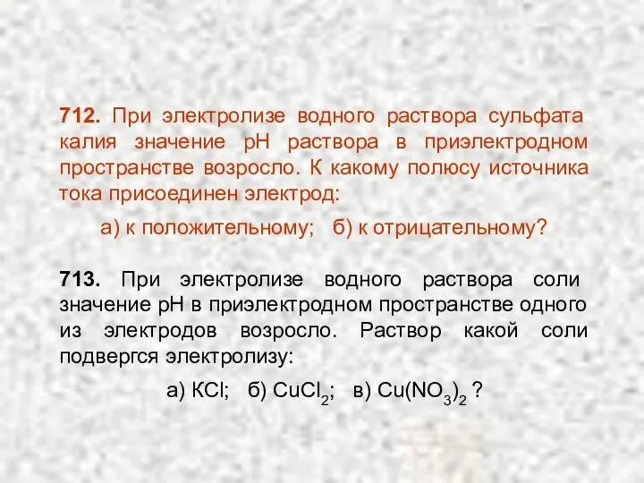 712. При электролизе водного раствора сульфата калия значение рН раствора