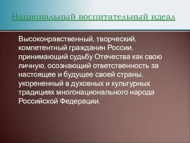 Национальный воспитательный идеал Высоконравственный, творческий, компетентный гражданин России, принимающий судьбу