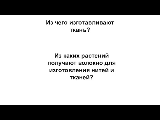 Из чего изготавливают ткань? Из каких растений получают волокно для изготовления нитей и тканей?