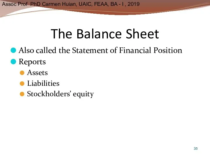 The Balance Sheet Also called the Statement of Financial Position Reports Assets Liabilities Stockholders’ equity