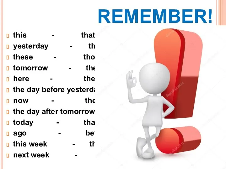 REMEMBER! this - that yesterday - the day before yesterday these - those