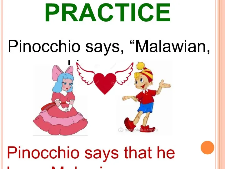 LET’S PRACTICE Pinocchio says, “Malawian, I love you”. Pinocchio says that he loves Malawian.