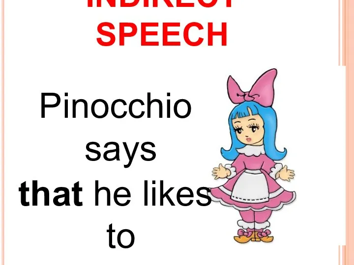 INDIRECT SPEECH Pinocchio says that he likes to read books.