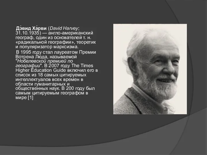 Дэ́вид Ха́рви (David Harvey; 31.10.1935) — англо-американский географ, один из