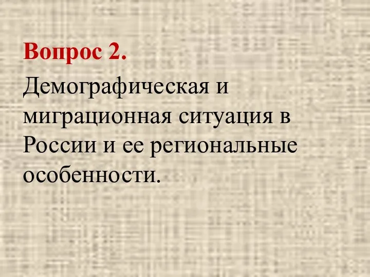 Вопрос 2. Демографическая и миграционная ситуация в России и ее региональные особенности.