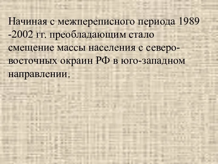 Начиная с межпереписного периода 1989 -2002 гг. преобладающим стало смещение массы населения с