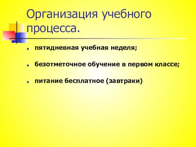 Организация учебного процесса. пятидневная учебная неделя; безотметочное обучение в первом классе; питание бесплатное (завтраки)