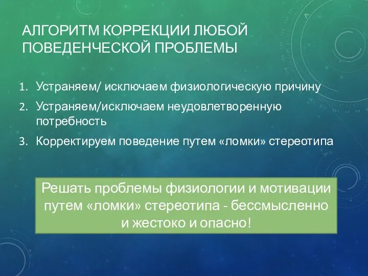 АЛГОРИТМ КОРРЕКЦИИ ЛЮБОЙ ПОВЕДЕНЧЕСКОЙ ПРОБЛЕМЫ Устраняем/ исключаем физиологическую причину Устраняем/исключаем