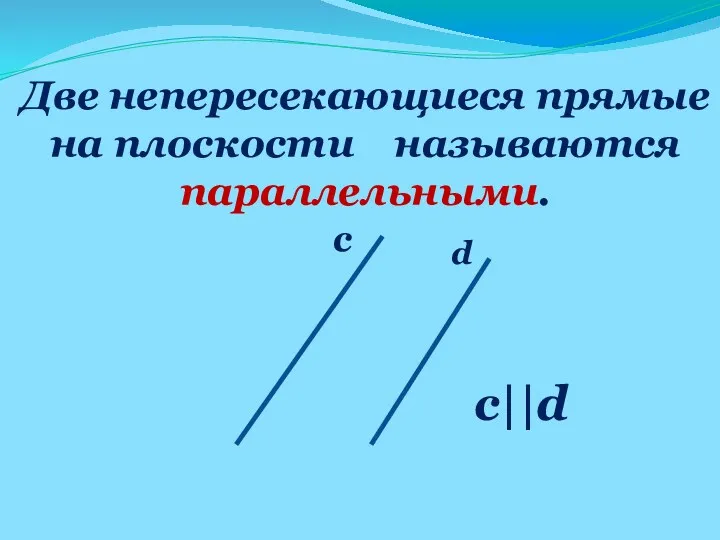 Две непересекающиеся прямые на плоскости называются параллельными. c d c||d