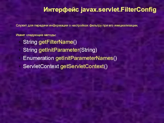 Интерфейс javax.servlet.FilterConfig Служит для передачи информации о настройках фильтру при
