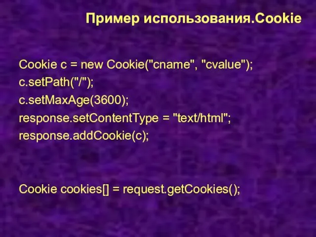 Пример использования.Cookie Cookie c = new Cookie("cname", "cvalue"); c.setPath("/"); c.setMaxAge(3600); response.setContentType = "text/html";