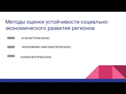 Методы оценки устойчивости социально-экономического развития регионов статистические; экономико-математические; социологические.