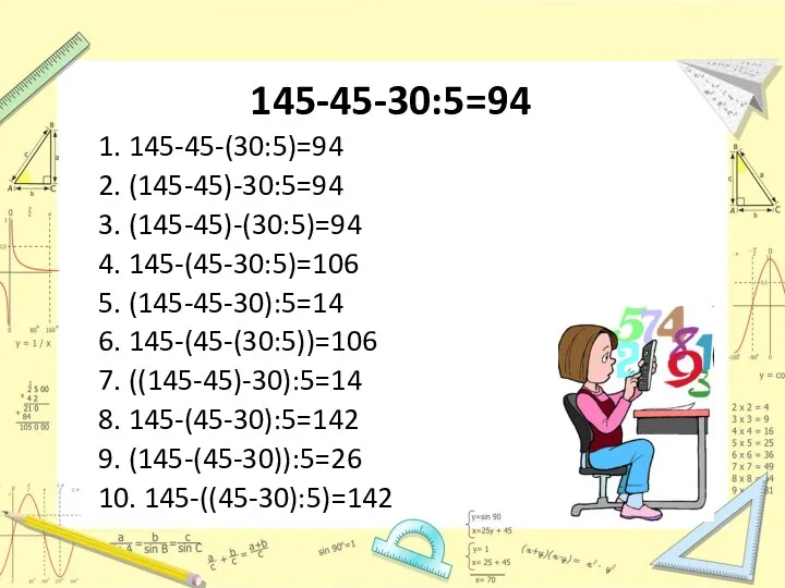 145-45-30:5=94 1. 145-45-(30:5)=94 2. (145-45)-30:5=94 3. (145-45)-(30:5)=94 4. 145-(45-30:5)=106 5. (145-45-30):5=14 6. 145-(45-(30:5))=106