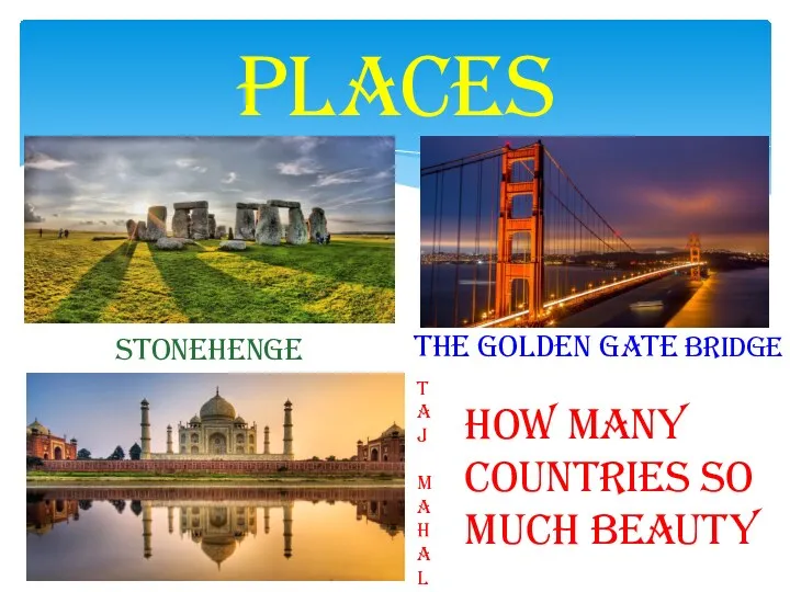 Places Stonehenge The Golden gate bridge How many countries so