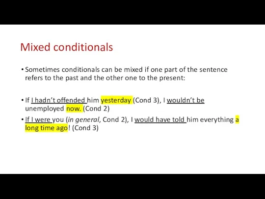 Mixed conditionals Sometimes conditionals can be mixed if one part