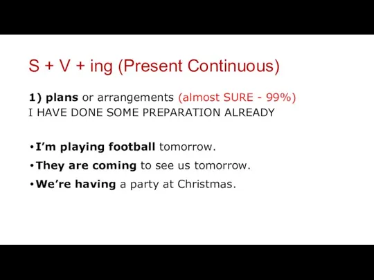 S + V + ing (Present Continuous) 1) plans or