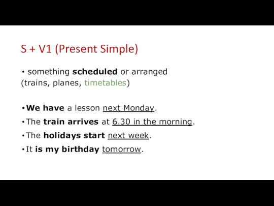 S + V1 (Present Simple) something scheduled or arranged (trains,