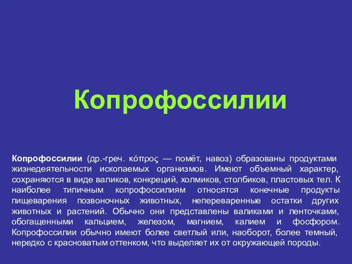 Копрофоссилии Копрофоссилии (др.-греч. κόπρος — помёт, навоз) образованы продуктами жизнедеятельности ископаемых организмов. Имеют