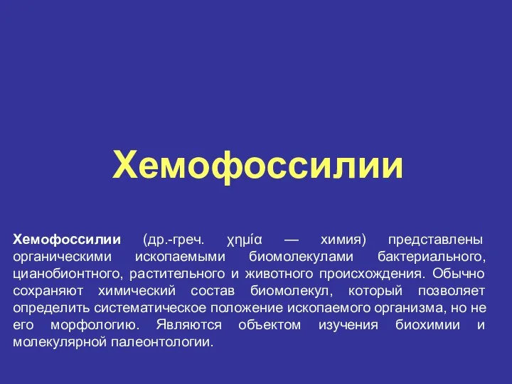 Хемофоссилии Хемофоссилии (др.-греч. χημία — химия) представлены органическими ископаемыми биомолекулами бактериального, цианобионтного, растительного