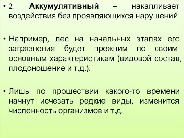 2. Аккумулятивный – накапливает воздействия без проявляющихся нарушений. Например, лес на начальных этапах