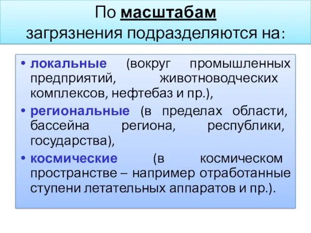 По масштабам загрязнения подразделяются на: локальные (вокруг промышленных предприятий, животноводческих комплексов, нефтебаз и