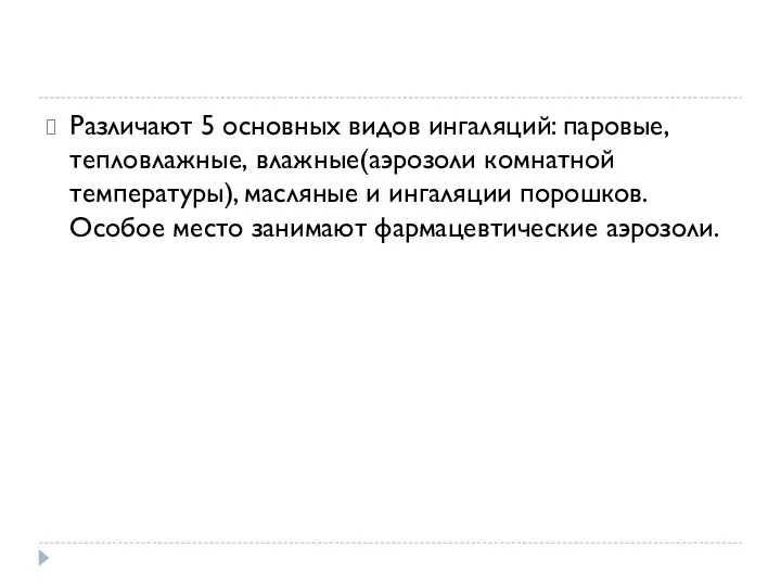 Различают 5 основных видов ингаляций: паровые, тепловлажные, влажные(аэрозоли комнатной температуры),