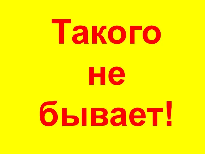 Такого не бывает!