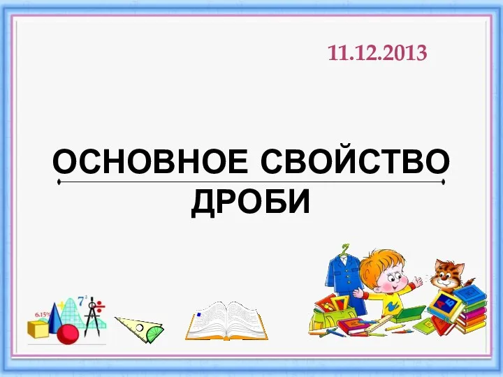 ОСНОВНОЕ СВОЙСТВО ДРОБИ 11.12.2013