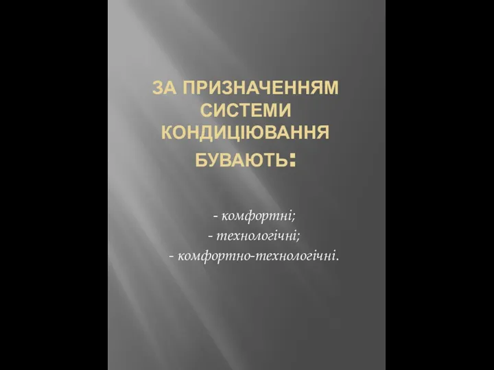 ЗА ПРИЗНАЧЕННЯМ СИСТЕМИ КОНДИЦІЮВАННЯ БУВАЮТЬ: - комфортні; - технологічні; - комфортно-технологічні.